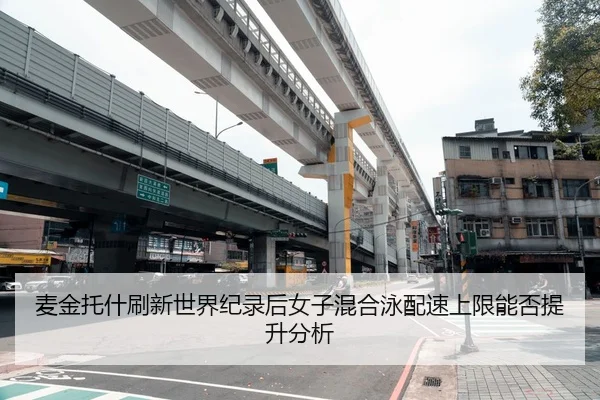 麦金托什刷新世界纪录后女子混合泳配速上限能否提升分析